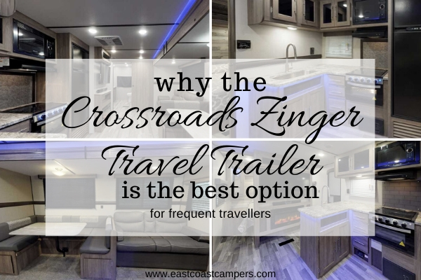 Why the Crossroads Zinger Travel Trailer Is the Best Option for Frequent Travellers - East Coast Campers and More